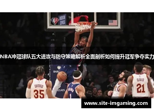 NBA冲冠球队五大进攻与防守策略解析全面剖析如何提升冠军争夺实力