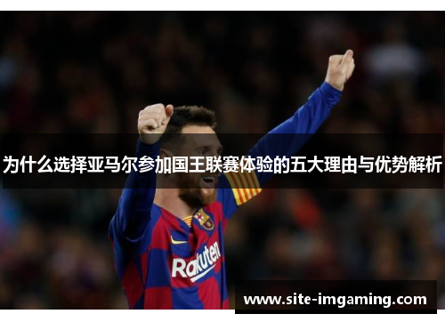 为什么选择亚马尔参加国王联赛体验的五大理由与优势解析