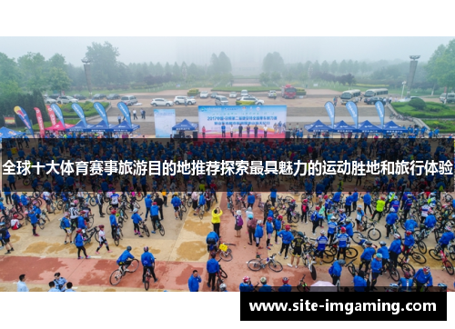 全球十大体育赛事旅游目的地推荐探索最具魅力的运动胜地和旅行体验