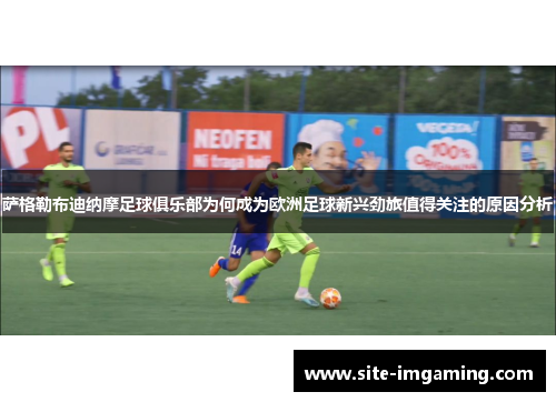 萨格勒布迪纳摩足球俱乐部为何成为欧洲足球新兴劲旅值得关注的原因分析